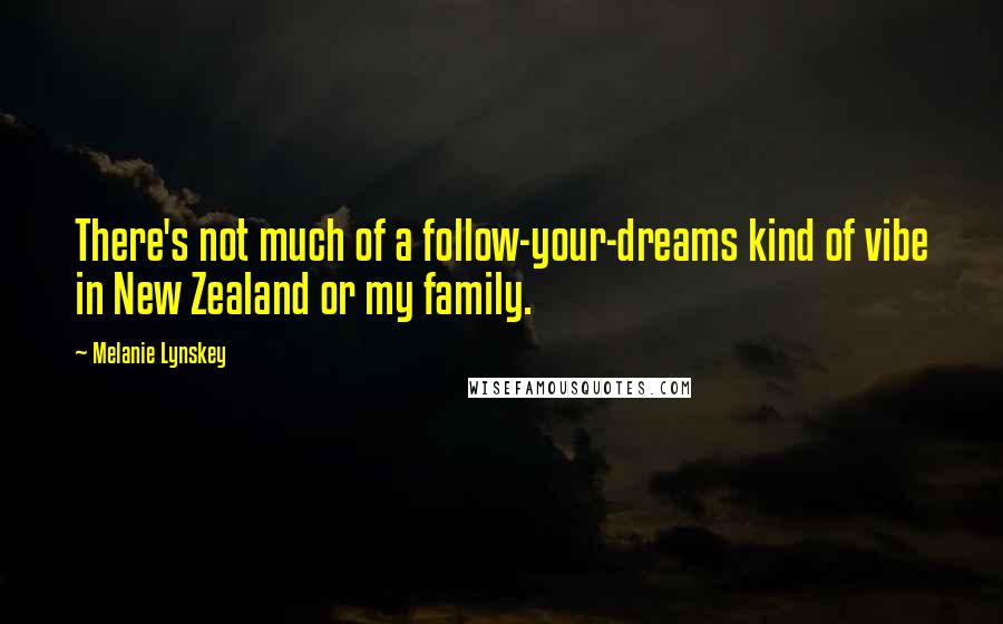 Melanie Lynskey Quotes: There's not much of a follow-your-dreams kind of vibe in New Zealand or my family.