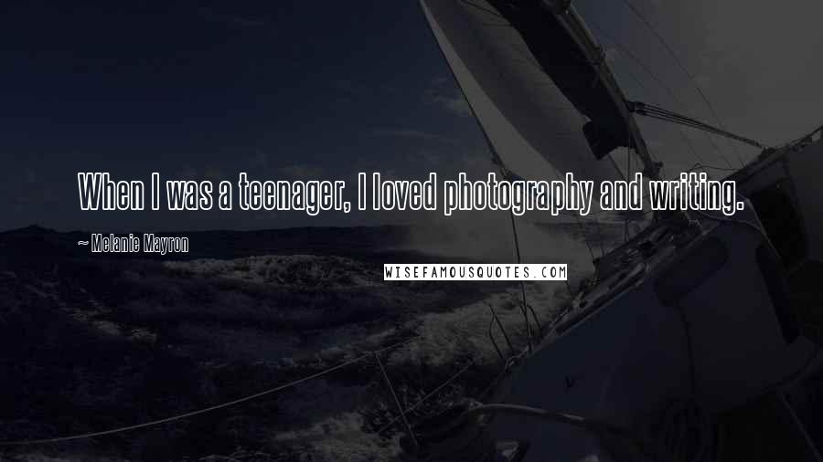 Melanie Mayron Quotes: When I was a teenager, I loved photography and writing.