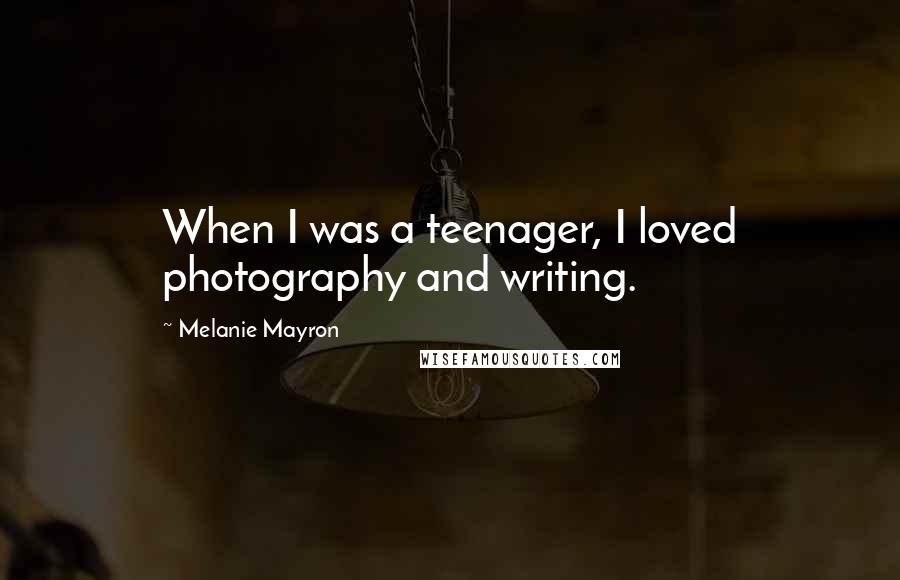 Melanie Mayron Quotes: When I was a teenager, I loved photography and writing.