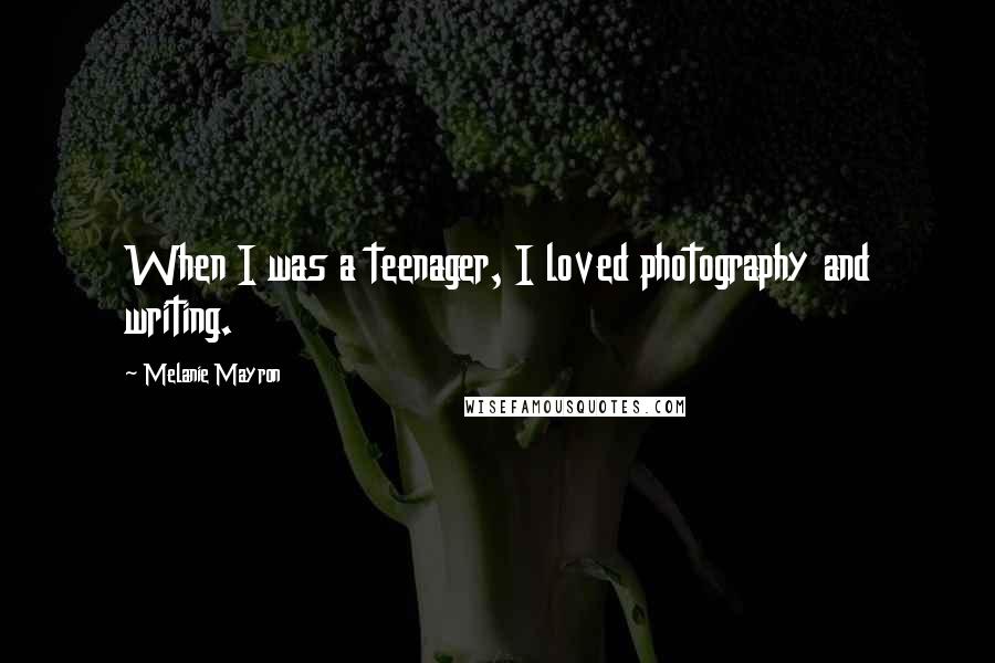 Melanie Mayron Quotes: When I was a teenager, I loved photography and writing.