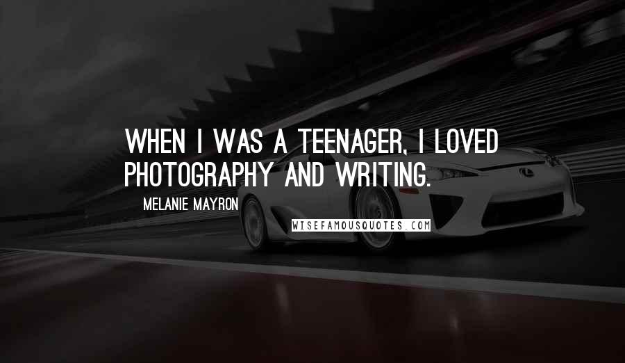 Melanie Mayron Quotes: When I was a teenager, I loved photography and writing.