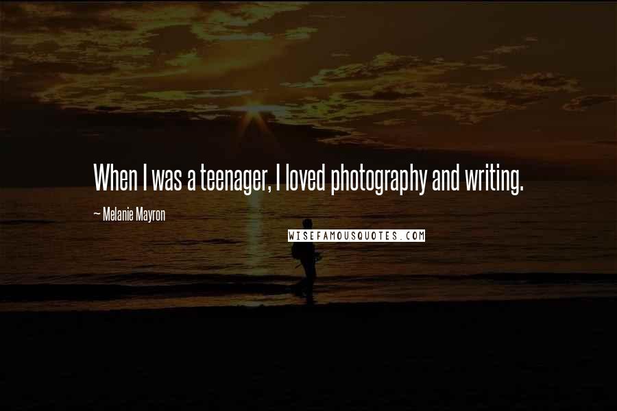 Melanie Mayron Quotes: When I was a teenager, I loved photography and writing.