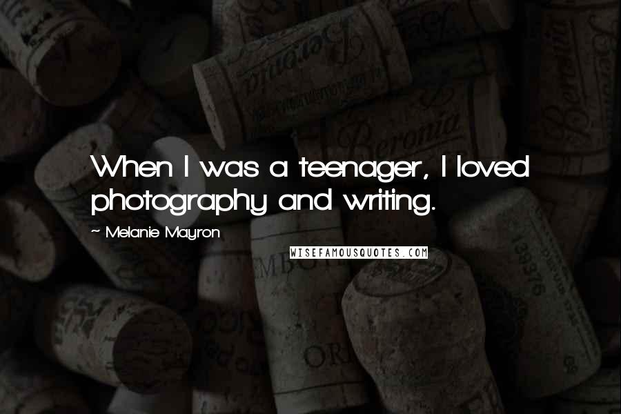 Melanie Mayron Quotes: When I was a teenager, I loved photography and writing.