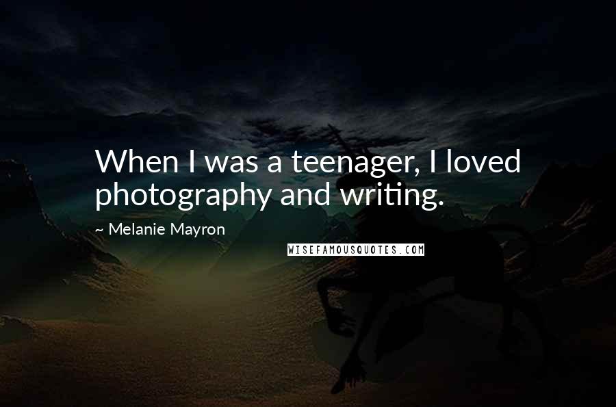 Melanie Mayron Quotes: When I was a teenager, I loved photography and writing.