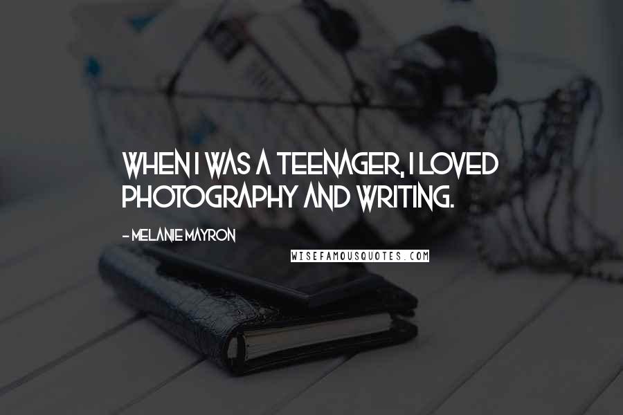 Melanie Mayron Quotes: When I was a teenager, I loved photography and writing.