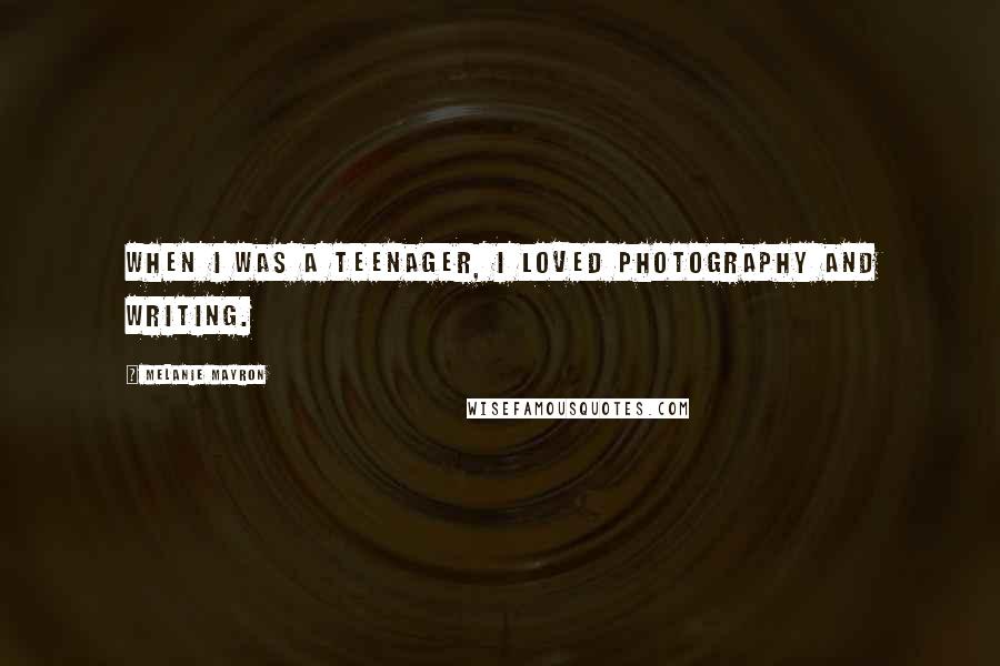 Melanie Mayron Quotes: When I was a teenager, I loved photography and writing.