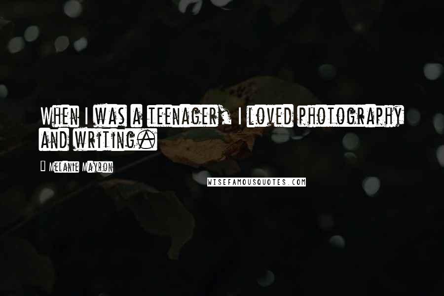 Melanie Mayron Quotes: When I was a teenager, I loved photography and writing.