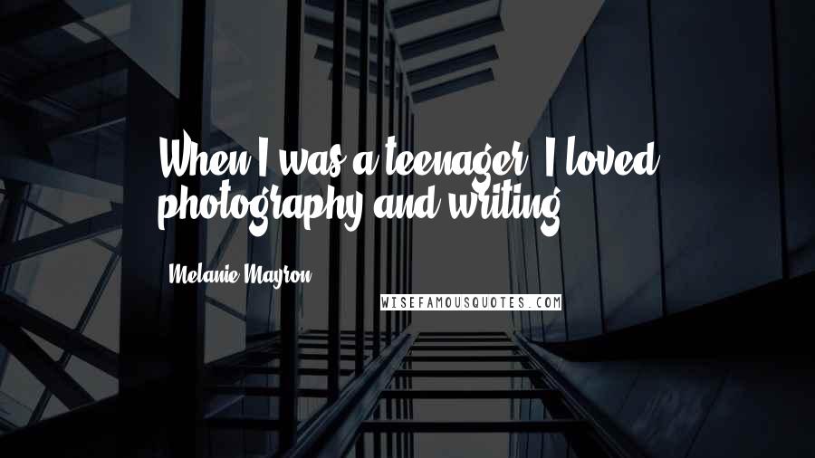 Melanie Mayron Quotes: When I was a teenager, I loved photography and writing.
