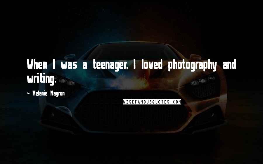 Melanie Mayron Quotes: When I was a teenager, I loved photography and writing.