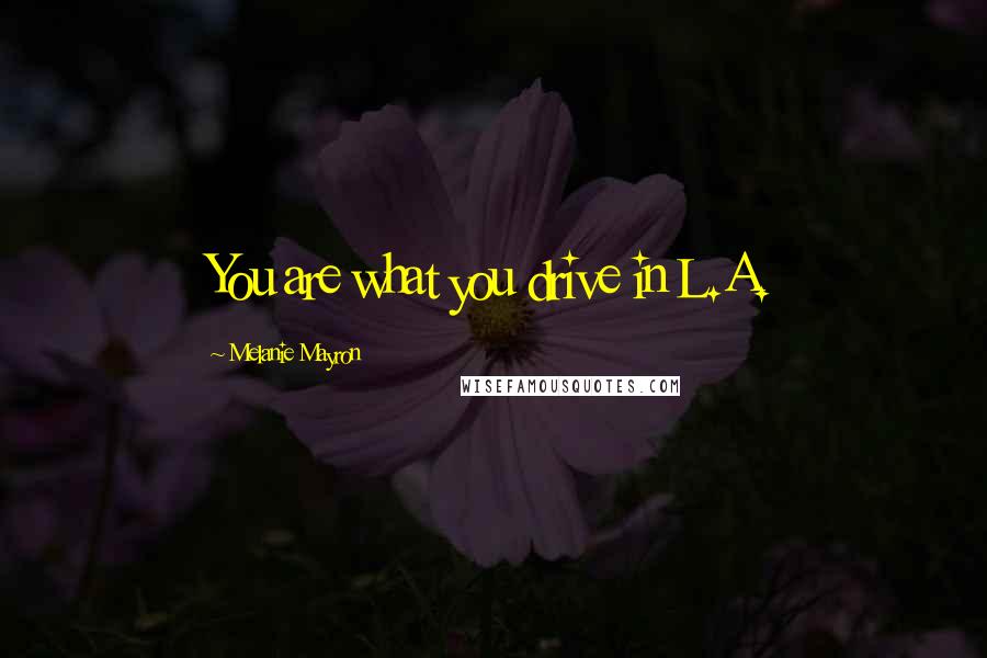 Melanie Mayron Quotes: You are what you drive in L.A.