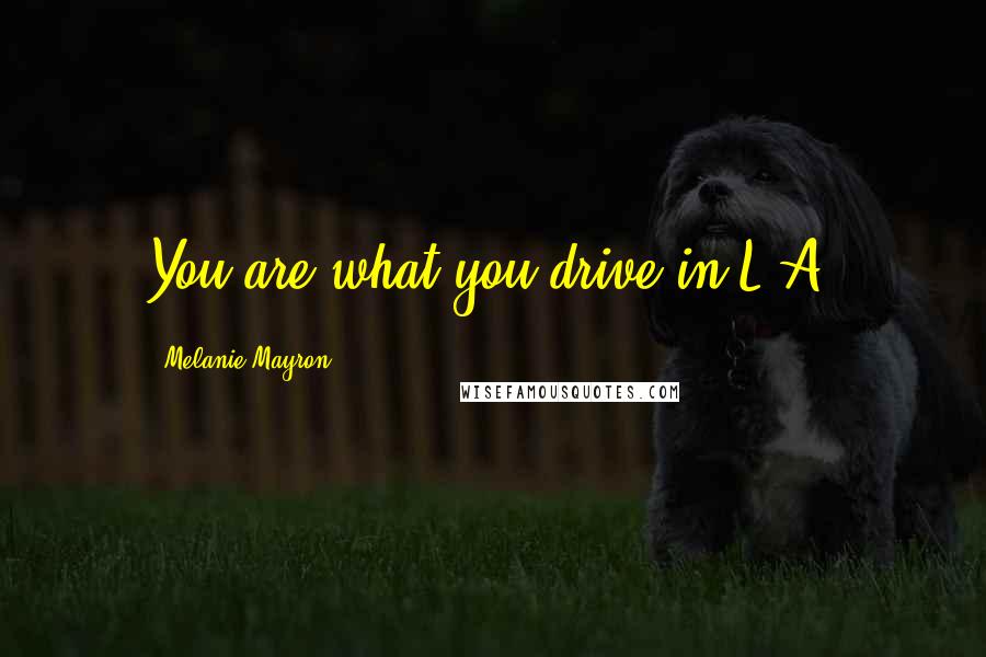 Melanie Mayron Quotes: You are what you drive in L.A.