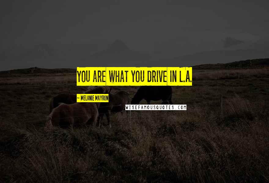 Melanie Mayron Quotes: You are what you drive in L.A.