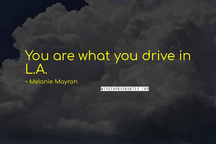 Melanie Mayron Quotes: You are what you drive in L.A.