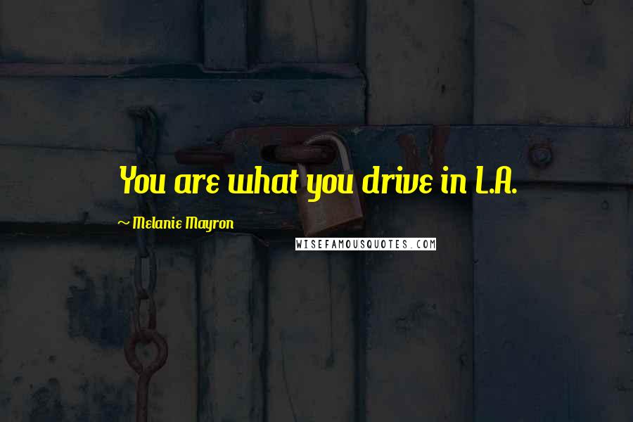 Melanie Mayron Quotes: You are what you drive in L.A.
