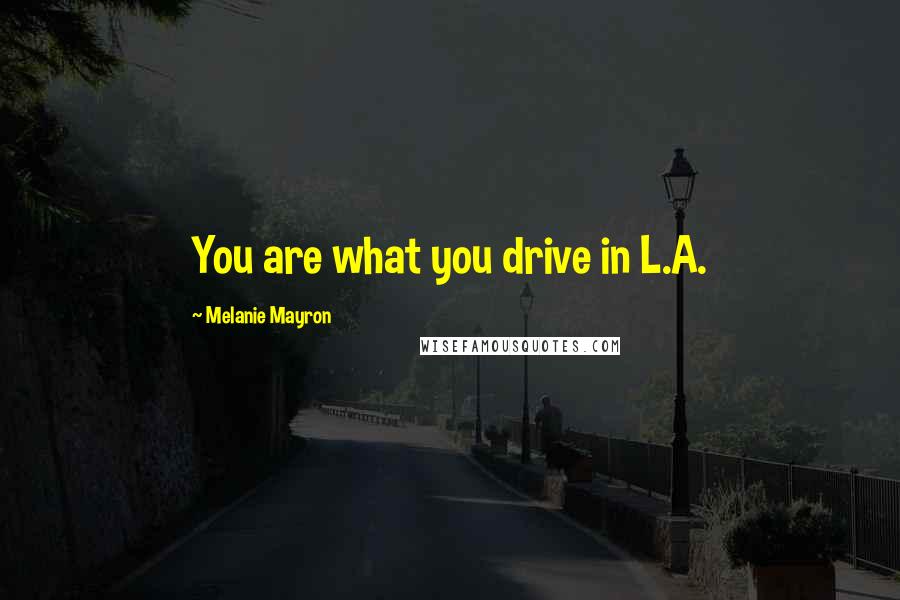 Melanie Mayron Quotes: You are what you drive in L.A.