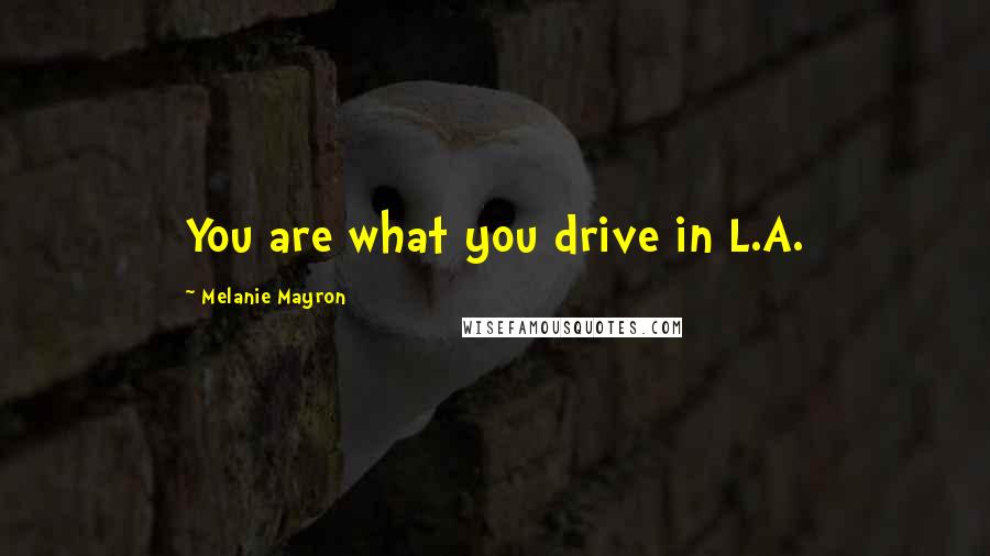 Melanie Mayron Quotes: You are what you drive in L.A.