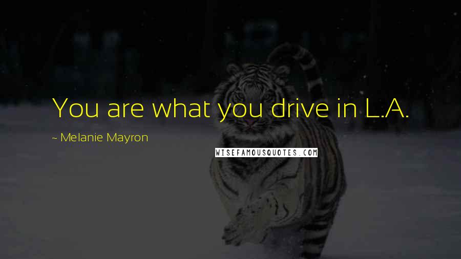 Melanie Mayron Quotes: You are what you drive in L.A.