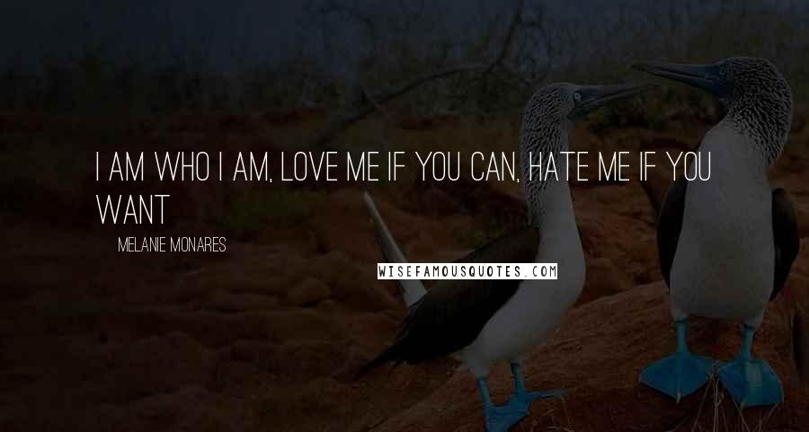 Melanie Monares Quotes: I am who I am, love me If you can, hate me if you want