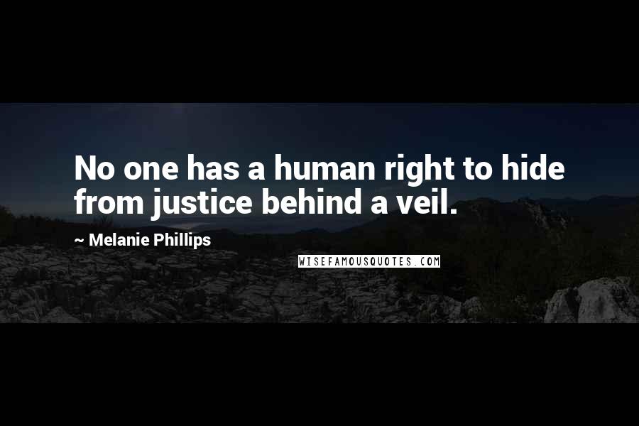 Melanie Phillips Quotes: No one has a human right to hide from justice behind a veil.