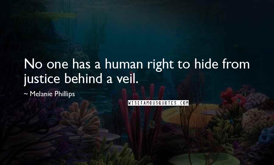 Melanie Phillips Quotes: No one has a human right to hide from justice behind a veil.