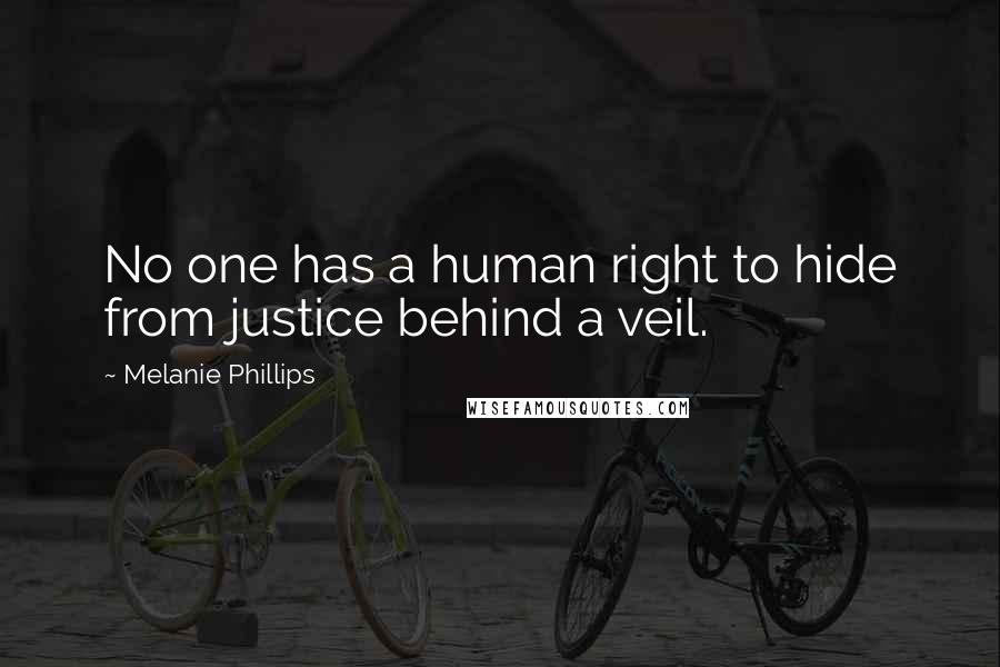 Melanie Phillips Quotes: No one has a human right to hide from justice behind a veil.