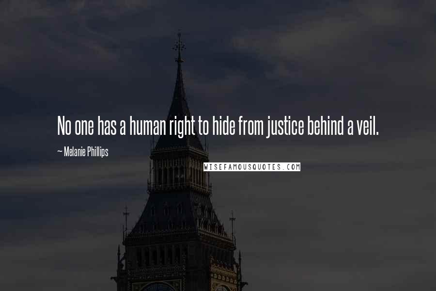Melanie Phillips Quotes: No one has a human right to hide from justice behind a veil.