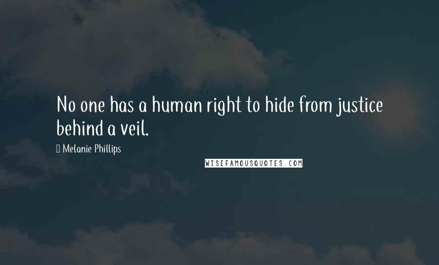 Melanie Phillips Quotes: No one has a human right to hide from justice behind a veil.