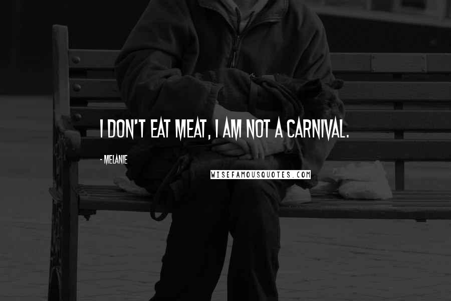 Melanie Quotes: I don't eat meat, I am not a carnival.