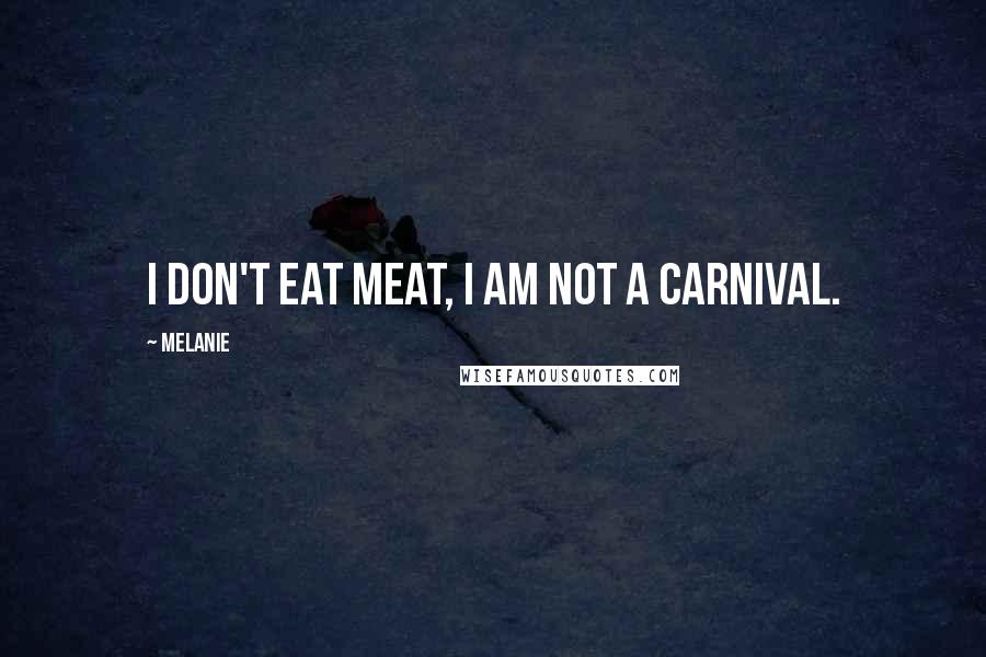 Melanie Quotes: I don't eat meat, I am not a carnival.