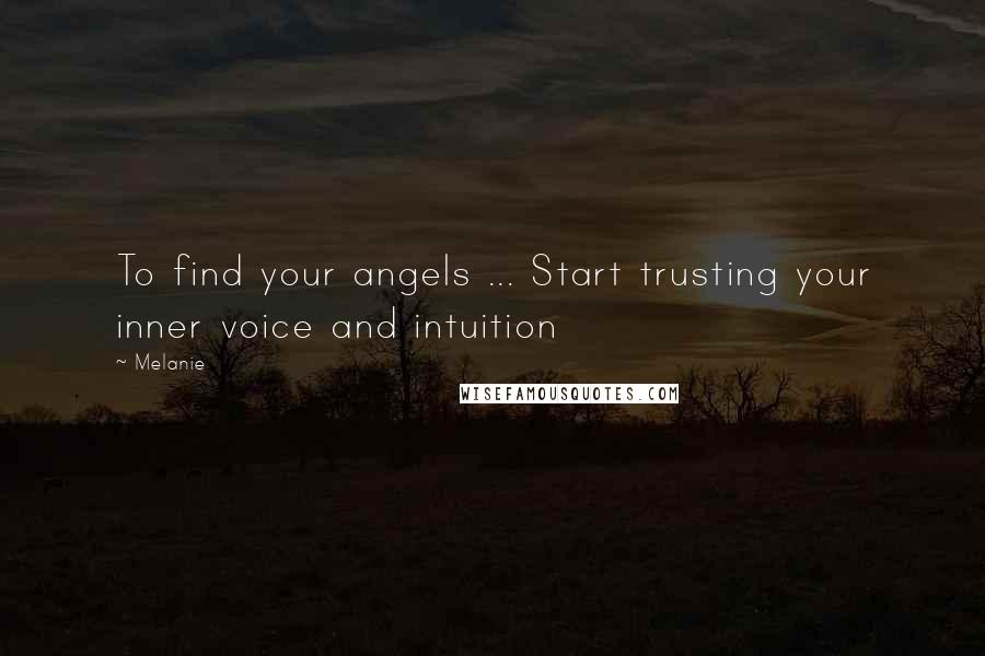 Melanie Quotes: To find your angels ... Start trusting your inner voice and intuition