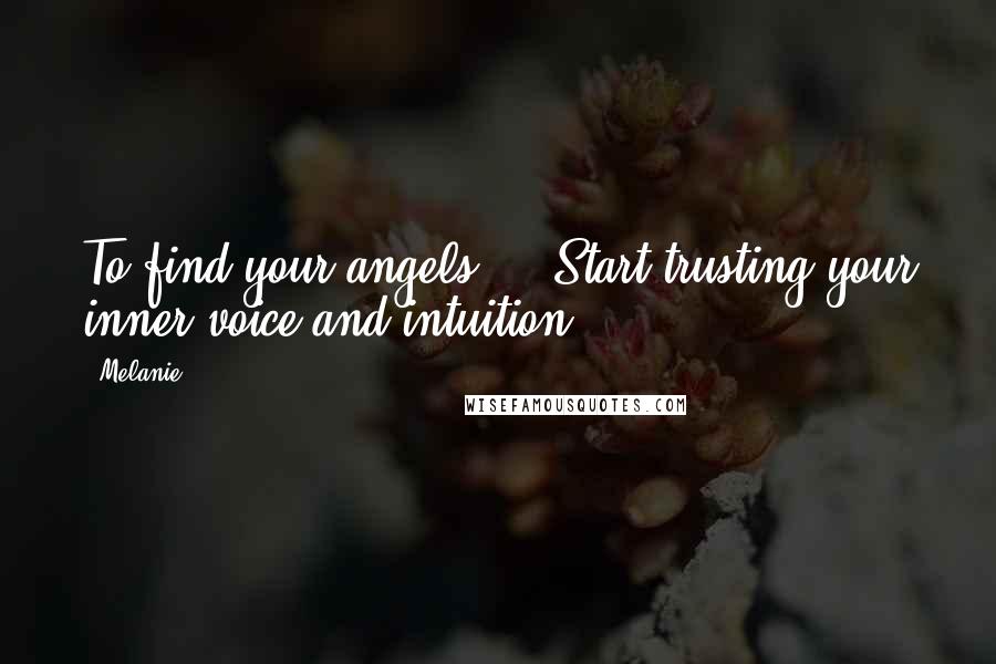 Melanie Quotes: To find your angels ... Start trusting your inner voice and intuition