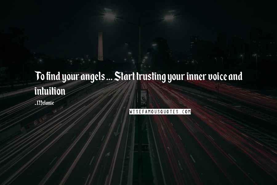 Melanie Quotes: To find your angels ... Start trusting your inner voice and intuition
