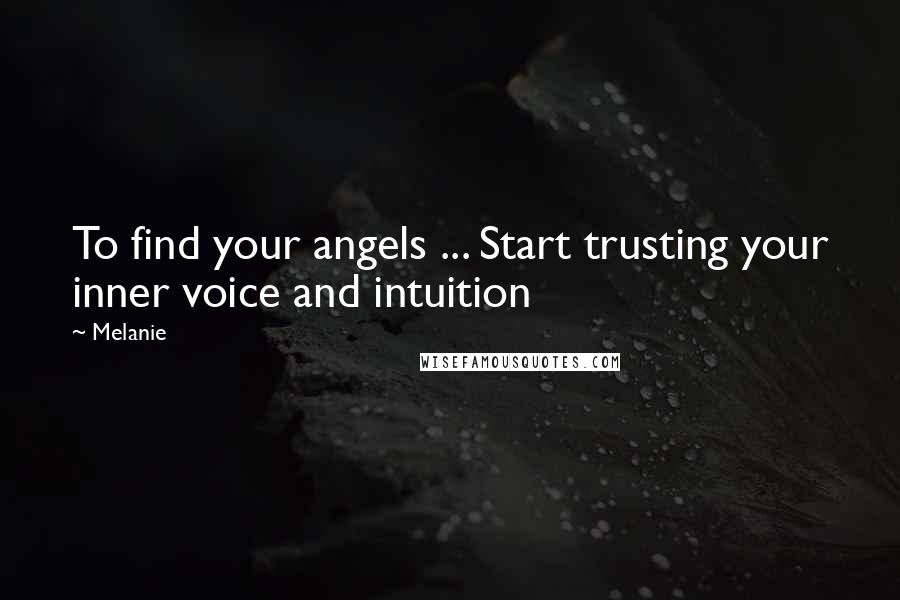 Melanie Quotes: To find your angels ... Start trusting your inner voice and intuition