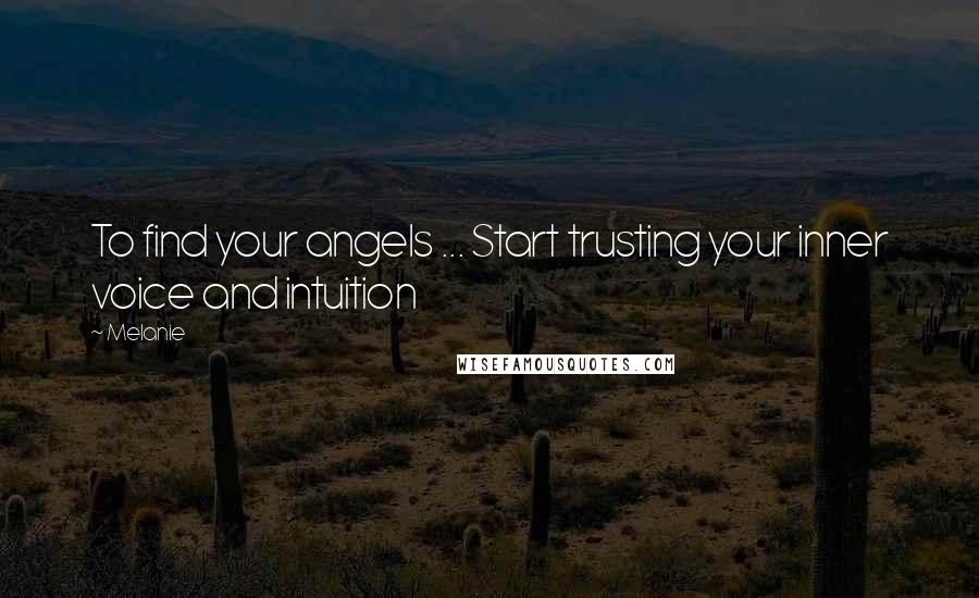 Melanie Quotes: To find your angels ... Start trusting your inner voice and intuition