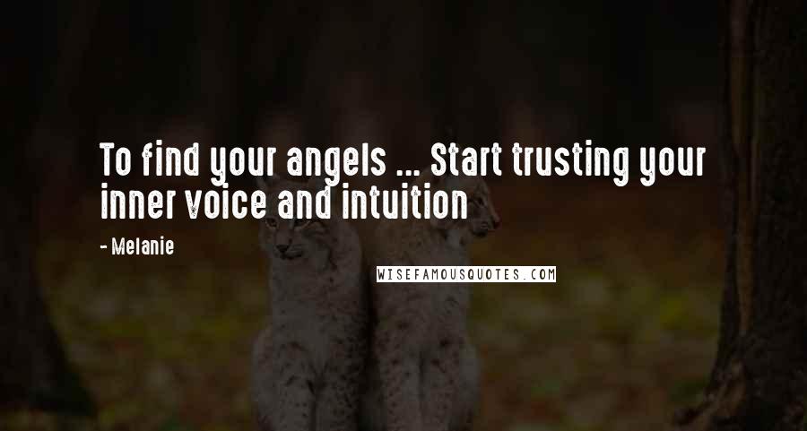 Melanie Quotes: To find your angels ... Start trusting your inner voice and intuition