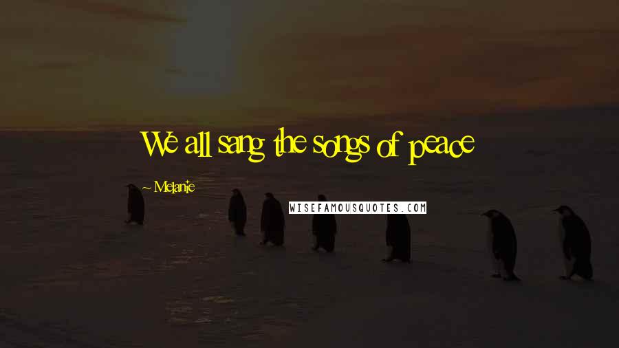Melanie Quotes: We all sang the songs of peace