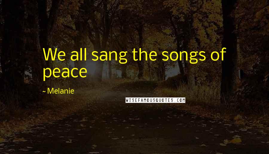 Melanie Quotes: We all sang the songs of peace
