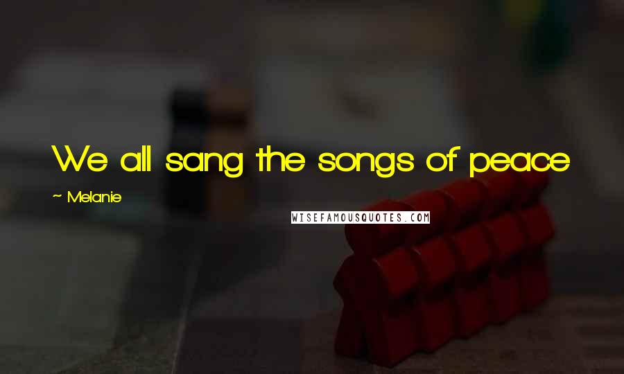 Melanie Quotes: We all sang the songs of peace