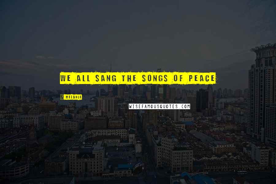 Melanie Quotes: We all sang the songs of peace