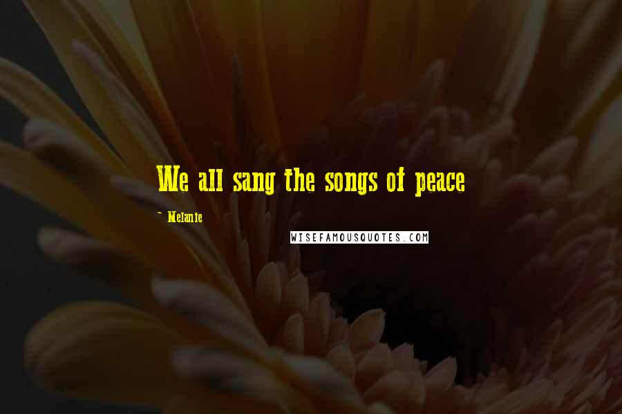 Melanie Quotes: We all sang the songs of peace