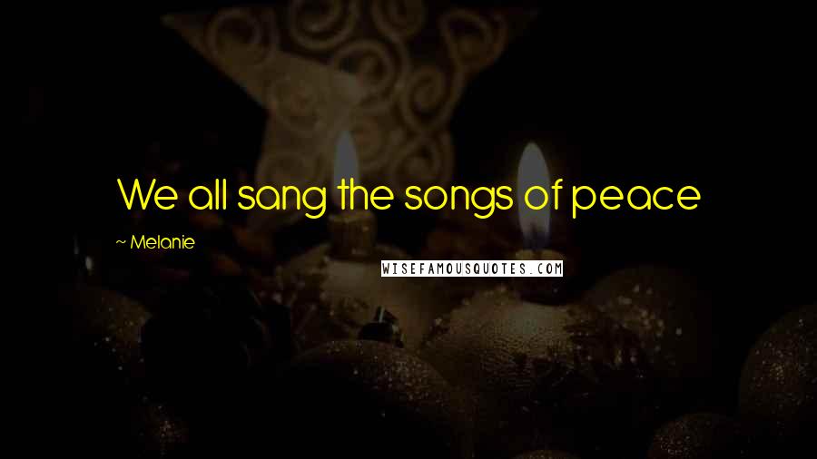 Melanie Quotes: We all sang the songs of peace