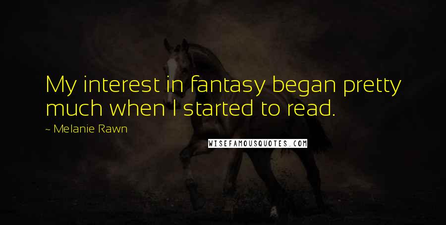 Melanie Rawn Quotes: My interest in fantasy began pretty much when I started to read.