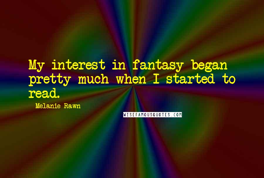 Melanie Rawn Quotes: My interest in fantasy began pretty much when I started to read.