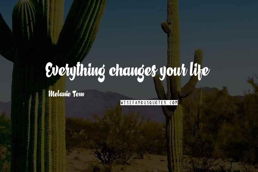 Melanie Tem Quotes: Everything changes your life.