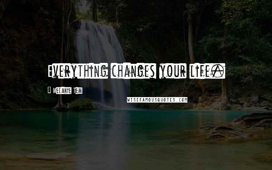 Melanie Tem Quotes: Everything changes your life.
