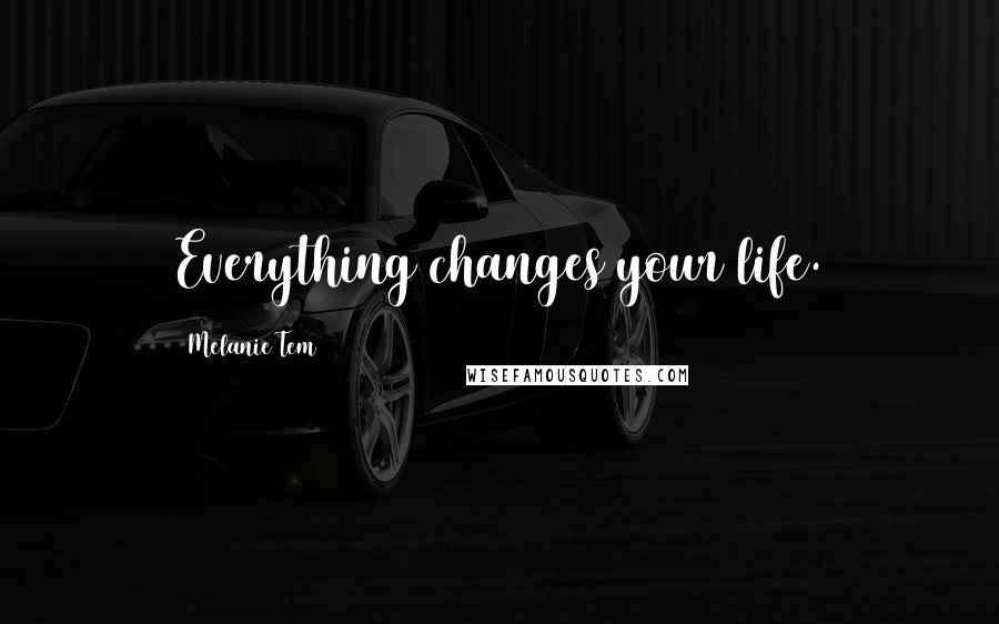 Melanie Tem Quotes: Everything changes your life.