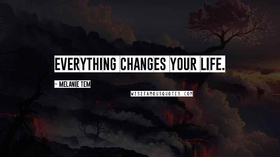 Melanie Tem Quotes: Everything changes your life.