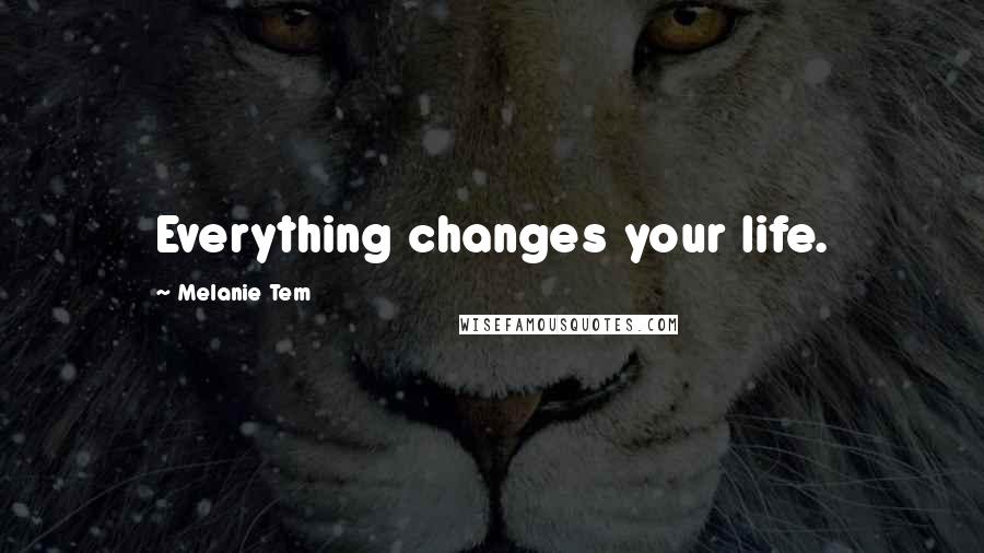 Melanie Tem Quotes: Everything changes your life.