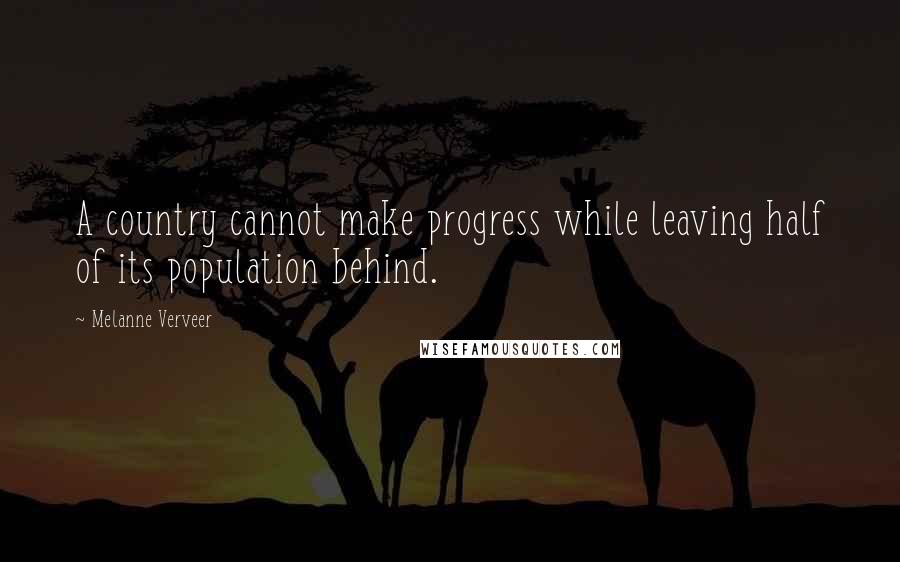 Melanne Verveer Quotes: A country cannot make progress while leaving half of its population behind.