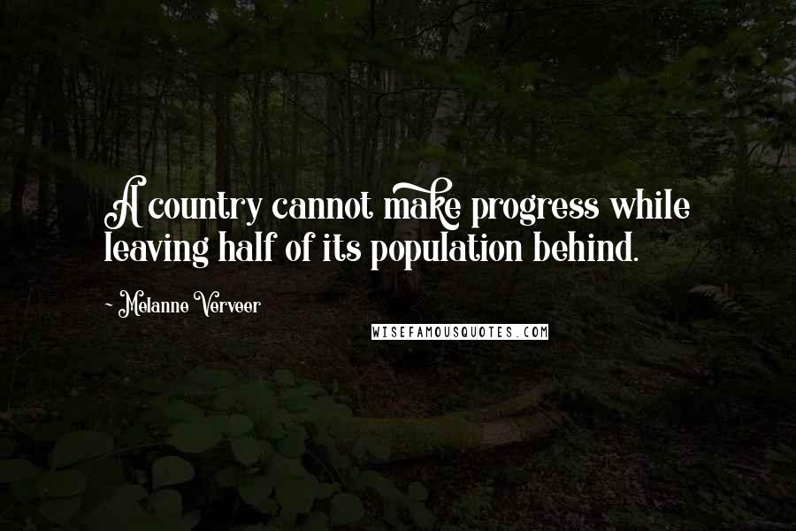 Melanne Verveer Quotes: A country cannot make progress while leaving half of its population behind.